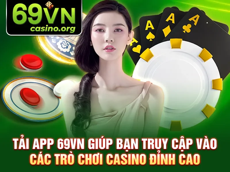 Tải app 69VN giúp bạn truy cập vào các trò chơi casino đỉnh cao