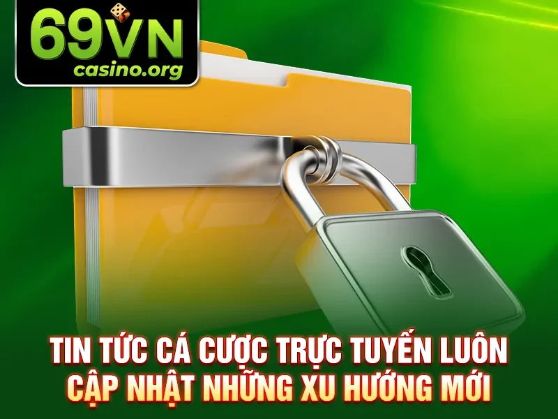 Tin tức cá cược trực tuyến luôn cập nhật những xu hướng mới